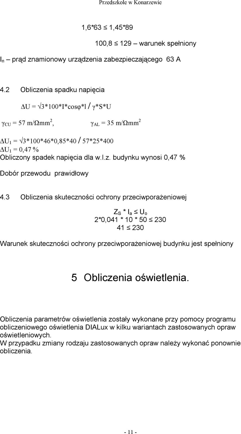 3 Obliczenia skuteczności ochrony przeciwporażeniowej Z S * I a U o 2*0,041 * 10 * 50 230 41 230 Warunek skuteczności ochrony przeciwporażeniowej budynku jest spełniony 5 Obliczenia oświetlenia.