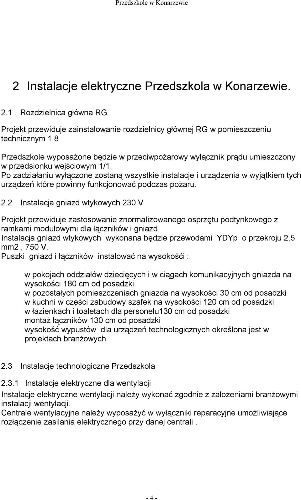 Po zadziałaniu wyłączone zostaną wszystkie instalacje i urządzenia w wyjątkiem tych urządzeń które powinny funkcjonować podczas pożaru. 2.