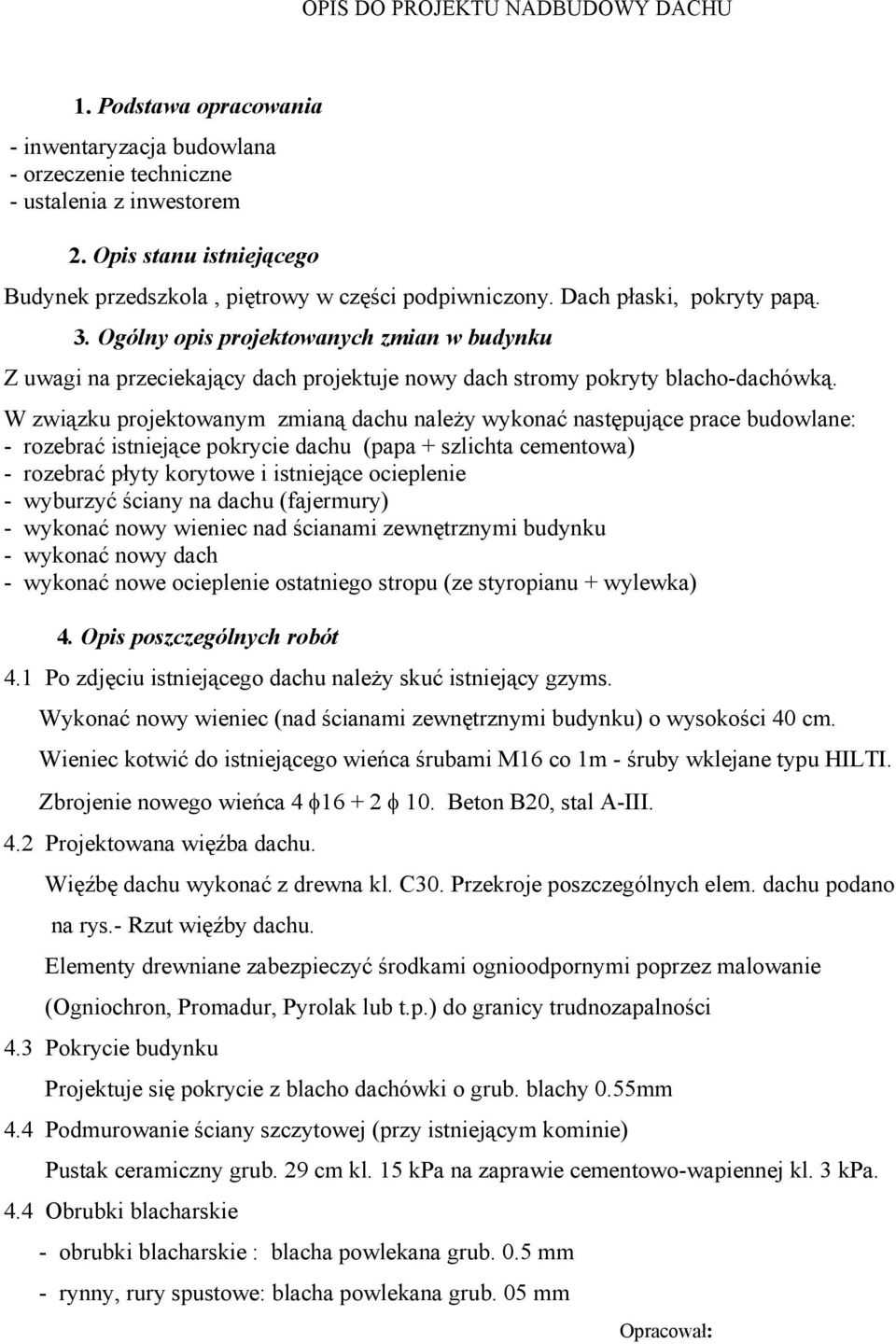 Ogólny opis projektowanych zmian w budynku Z uwagi na przeciekający dach projektuje nowy dach stromy pokryty blacho-dachówką.