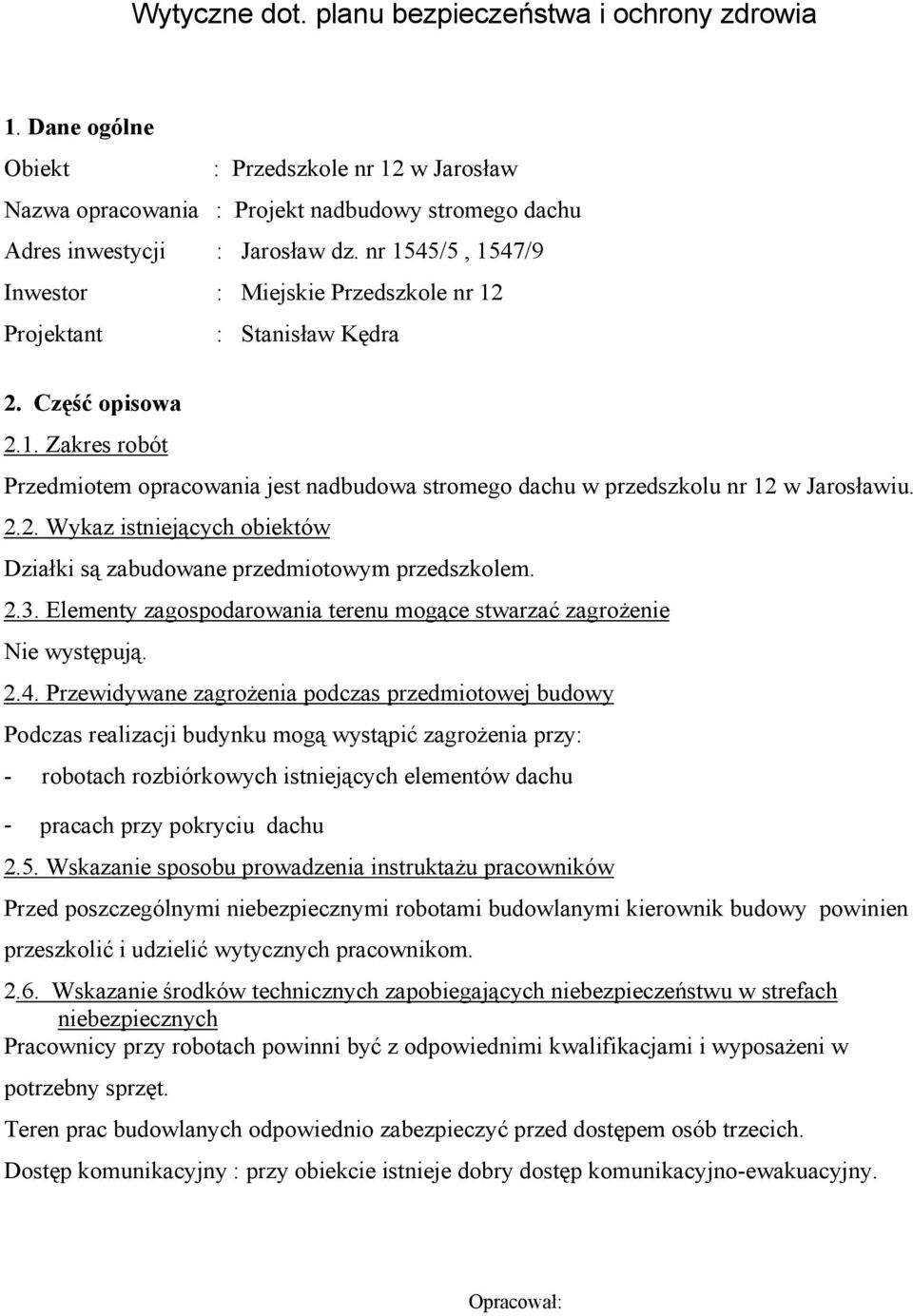2.2. Wykaz istniejących obiektów Działki są zabudowane przedmiotowym przedszkolem. 2.3. Elementy zagospodarowania terenu mogące stwarzać zagrożenie Nie występują. 2.4.