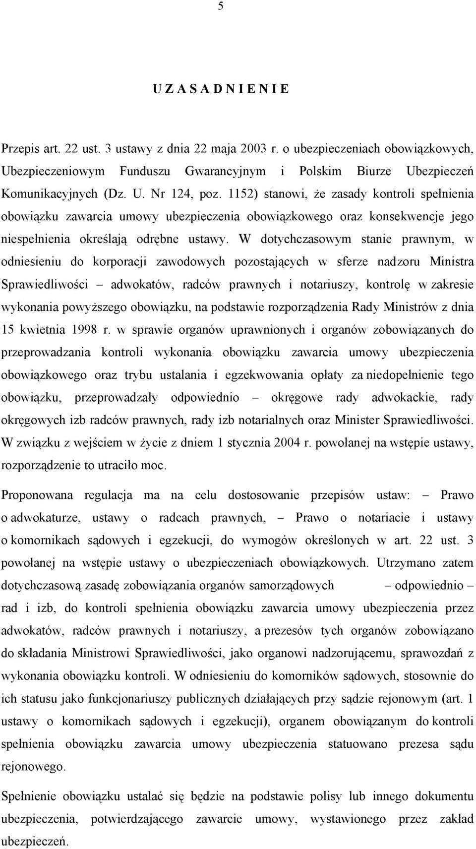 W dotychczasowym stanie prawnym, w odniesieniu do korporacji zawodowych pozostających w sferze nadzoru Ministra Sprawiedliwości adwokatów, radców prawnych i notariuszy, kontrolę w zakresie wykonania