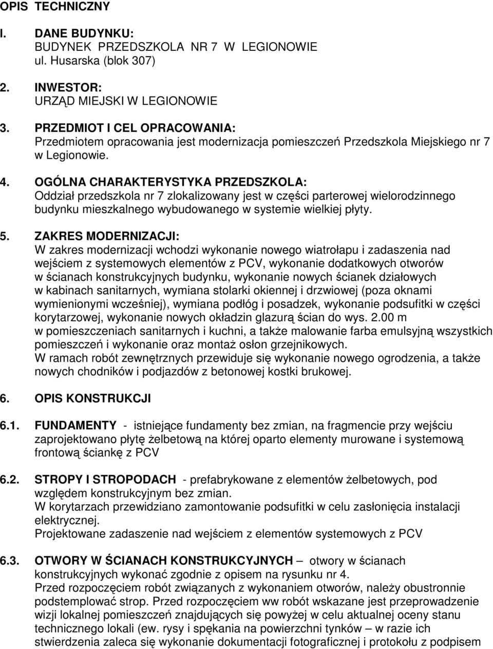 OGÓLNA CHARAKTERYSTYKA PRZEDSZKOLA: Oddział przedszkola nr 7 zlokalizowany jest w części parterowej wielorodzinnego budynku mieszkalnego wybudowanego w systemie wielkiej płyty. 5.