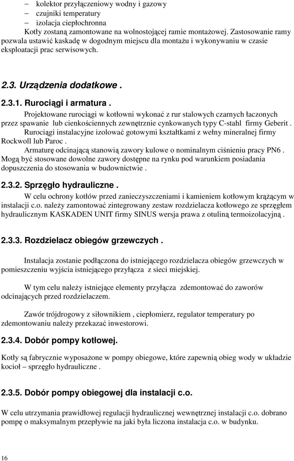 Projektowane rurociągi w kotłowni wykonać z rur stalowych czarnych łaczonych przez spawanie lub cienkościennych zewnętrznie cynkowanych typy C-stahl firmy Geberit.