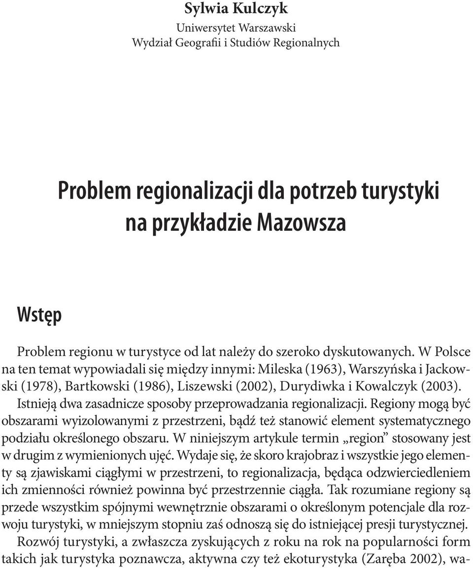 Istnieją dwa zasadnicze sposoby przeprowadzania regionalizacji. Regiony mogą być obszarami wyizolowanymi z przestrzeni, bądź też stanowić element systematycznego podziału określonego obszaru.