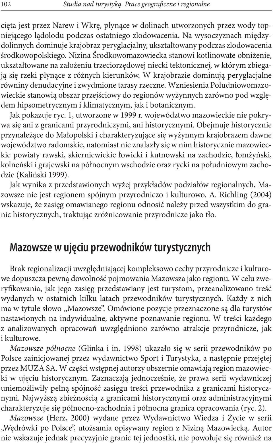 Nizina Środkowomazowiecka stanowi kotlinowate obniżenie, ukształtowane na założeniu trzeciorzędowej niecki tektonicznej, w którym zbiegają się rzeki płynące z różnych kierunków.