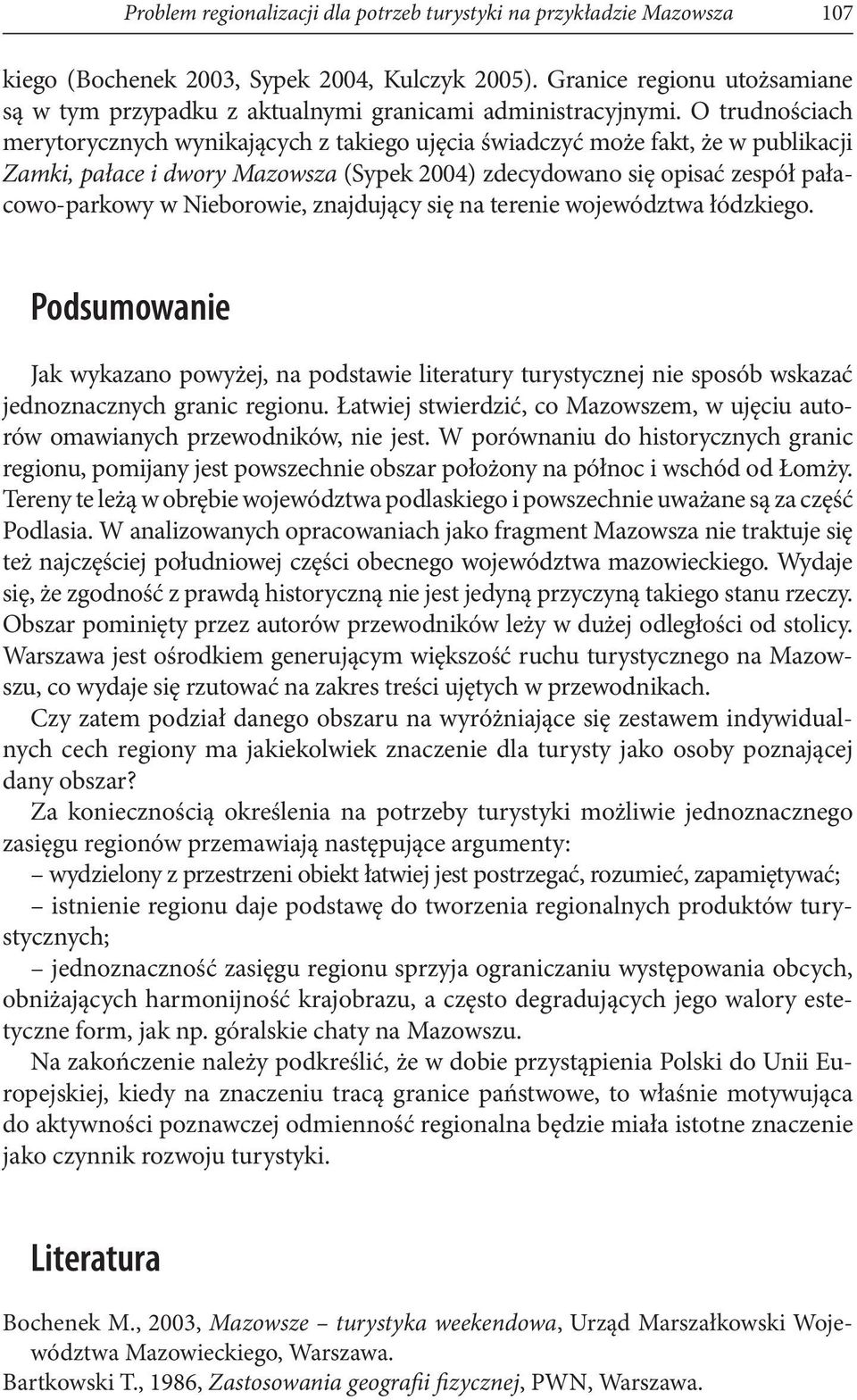 O trudnościach merytorycznych wynikających z takiego ujęcia świadczyć może fakt, że w publikacji Zamki, pałace i dwory Mazowsza (Sypek 2004) zdecydowano się opisać zespół pałacowo-parkowy w