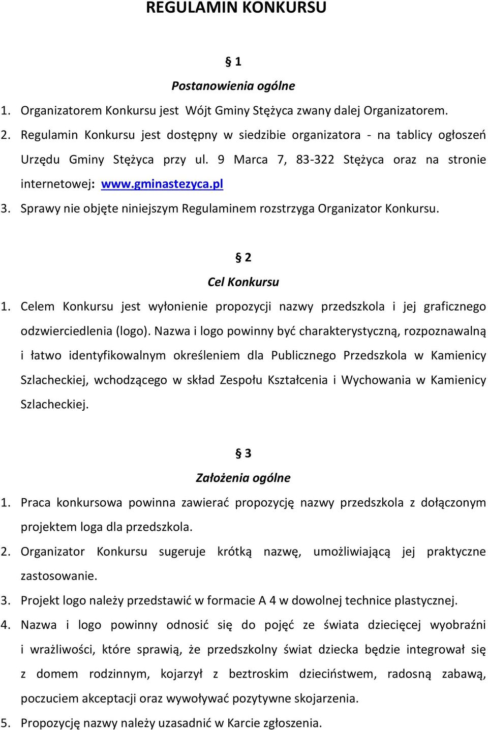 Sprawy nie objęte niniejszym Regulaminem rozstrzyga Organizator Konkursu. 2 Cel Konkursu 1. Celem Konkursu jest wyłonienie propozycji nazwy przedszkola i jej graficznego odzwierciedlenia (logo).