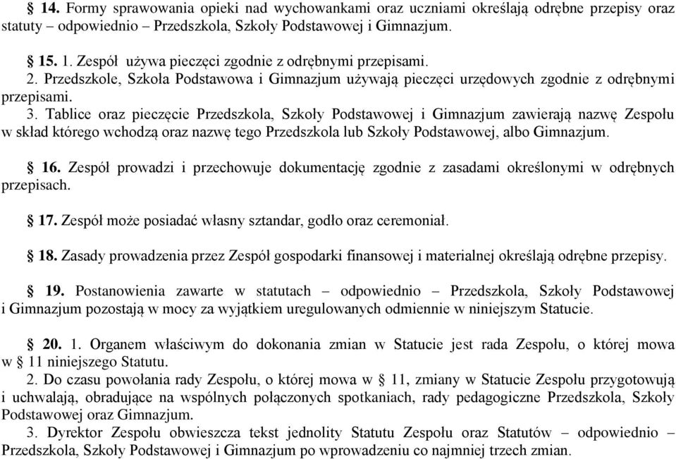 Tablice oraz pieczęcie Przedszkola, Szkoły Podstawowej i Gimnazjum zawierają nazwę Zespołu w skład którego wchodzą oraz nazwę tego Przedszkola lub Szkoły Podstawowej, albo Gimnazjum. 16.