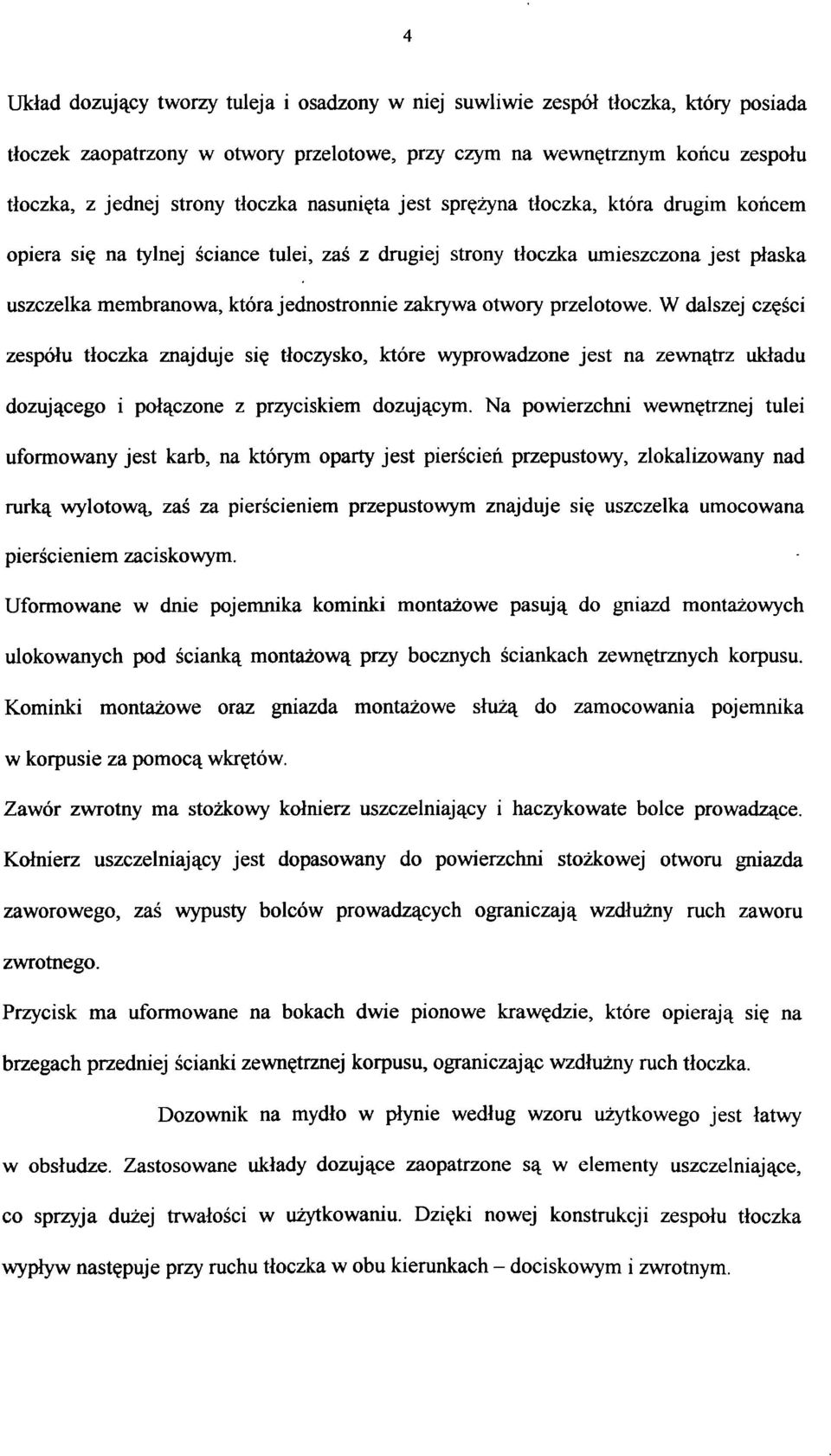 otwory przelotowe. W dalszej części zespołu tłoczka znajduje się tłoczysko, które wyprowadzone jest na zewnątrz układu dozującego i połączone z przyciskiem dozującym.