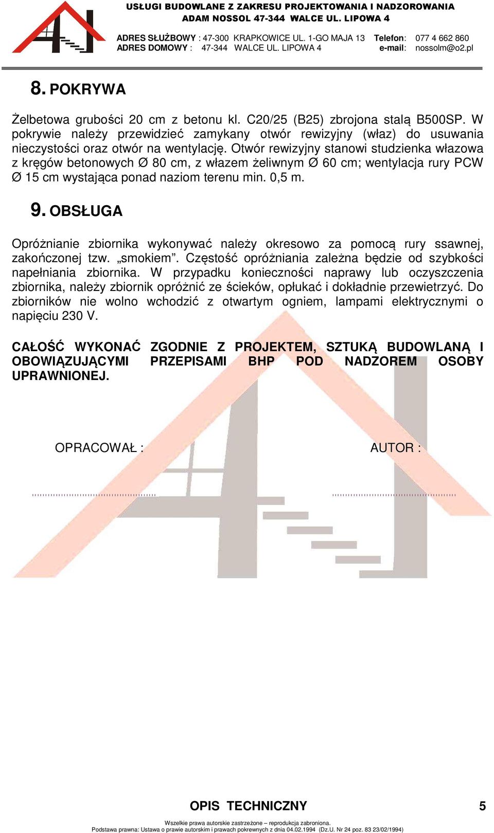 OBSŁUGA Opróżnianie zbiornika wykonywać należy okresowo za pomocą rury ssawnej, zakończonej tzw. smokiem. Częstość opróżniania zależna będzie od szybkości napełniania zbiornika.