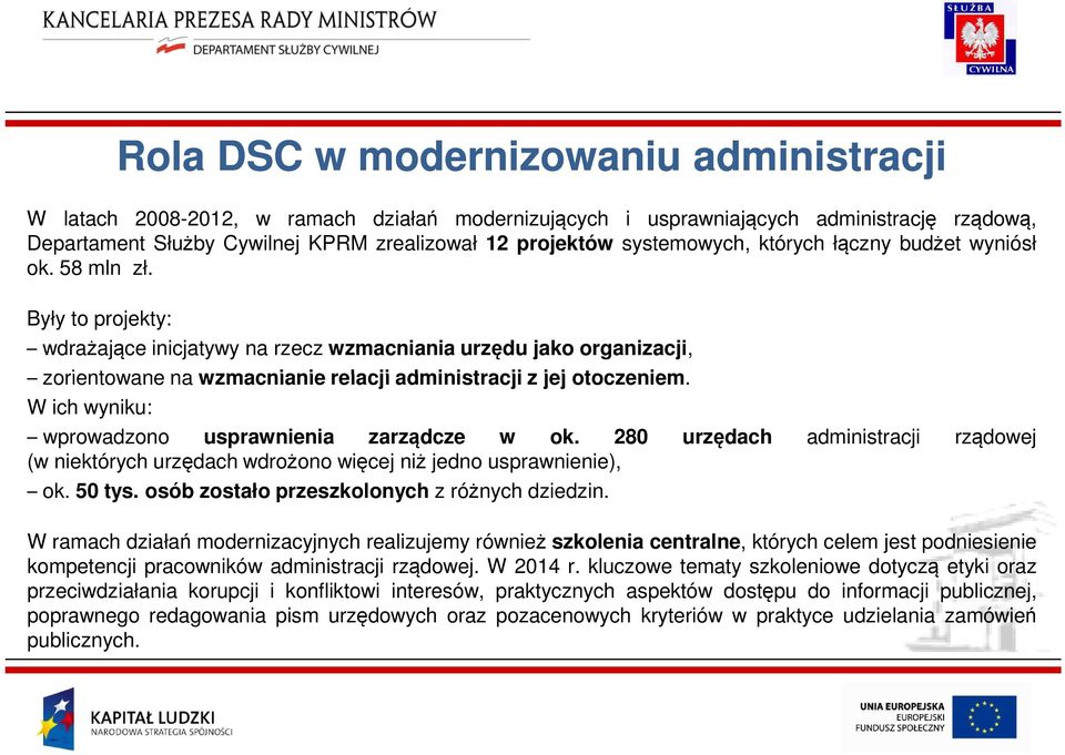 Były to projekty: wdrażające inicjatywy na rzecz wzmacniania urzędu jako organizacji, zorientowane na wzmacnianie relacji administracji z jej otoczeniem.