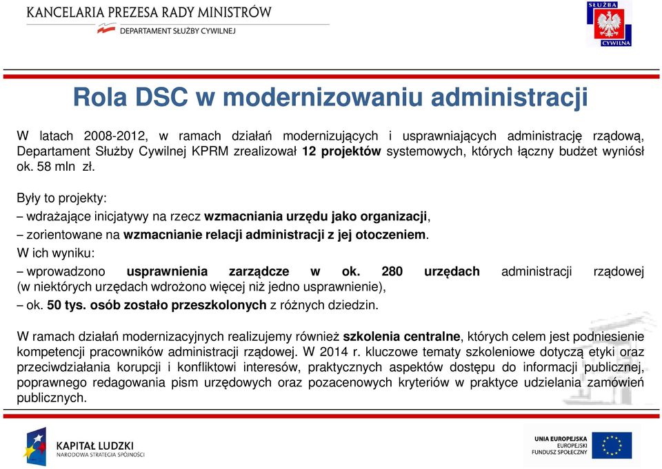 Były to projekty: wdrażające inicjatywy na rzecz wzmacniania urzędu jako organizacji, zorientowane na wzmacnianie relacji administracji z jej otoczeniem.