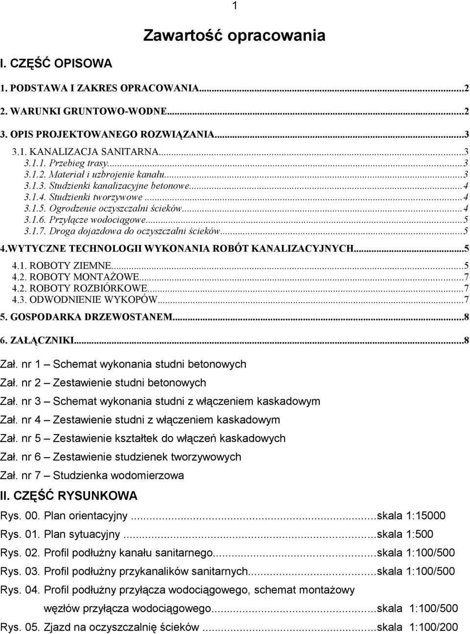 1.7. Droga dojazdowa do oczyszczalni ścieków...5 4.WYTYCZNE TECHNOLOGII WYKONANIA ROBÓT KANALIZACYJNYCH...5 4.1. ROBOTY ZIEMNE...5 4.2. ROBOTY MONTAŻOWE...7 4.2. ROBOTY ROZBIÓRKOWE...7 4.3.