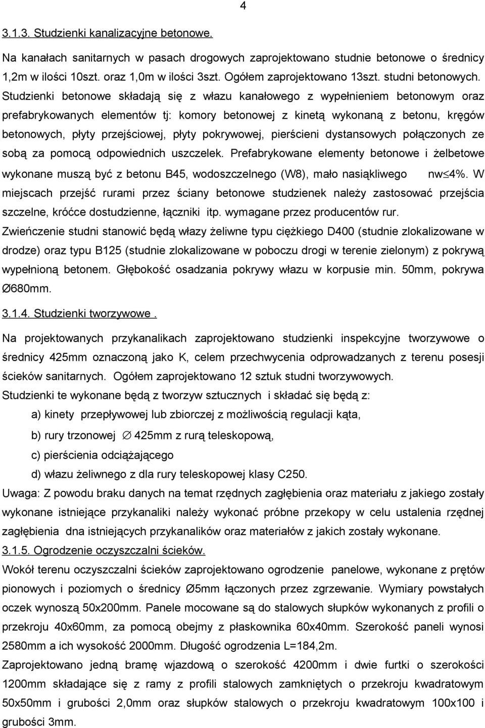 Studzienki betonowe składają się z włazu kanałowego z wypełnieniem betonowym oraz prefabrykowanych elementów tj: komory betonowej z kinetą wykonaną z betonu, kręgów betonowych, płyty przejściowej,