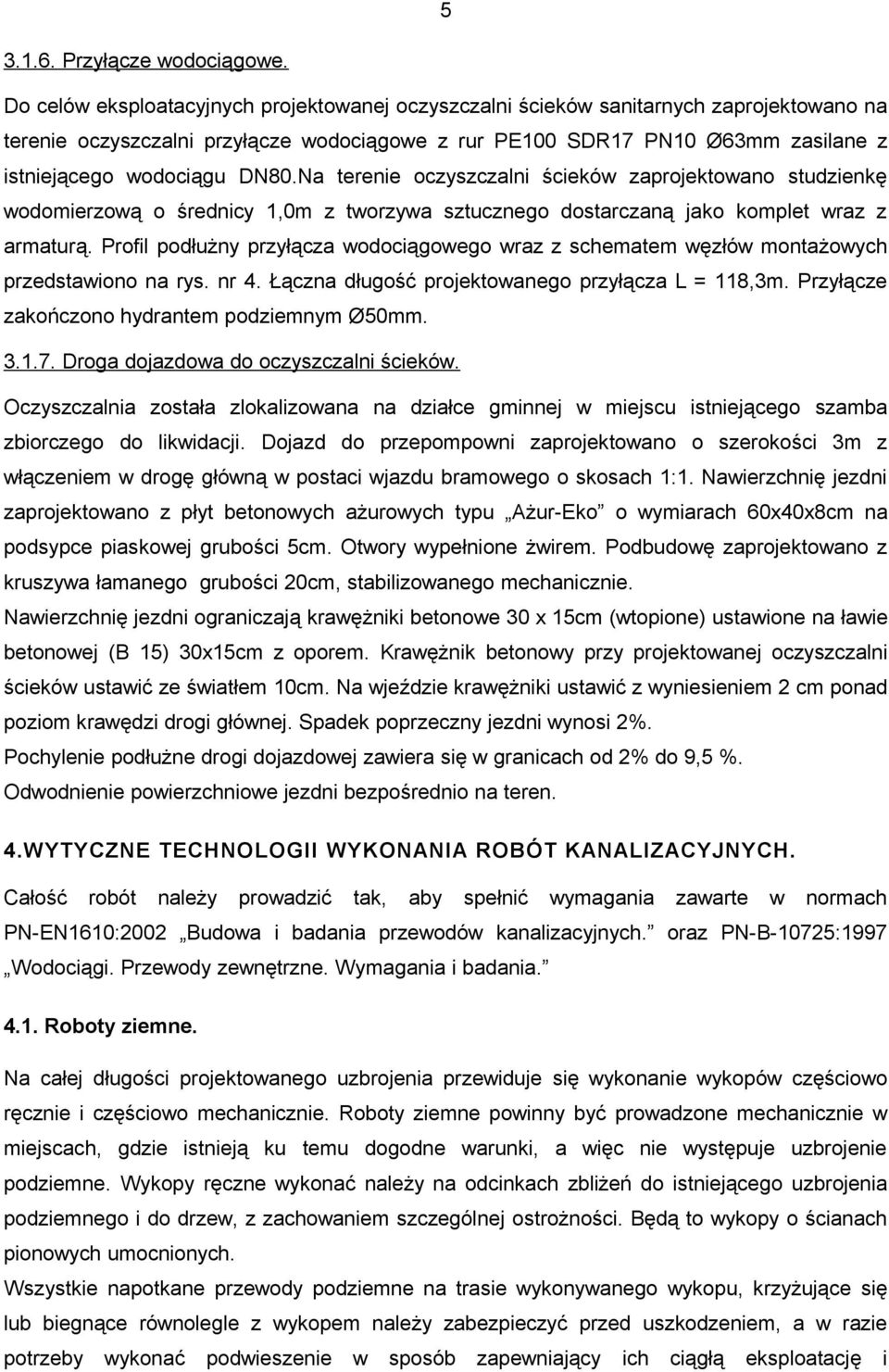 DN80.Na terenie oczyszczalni ścieków zaprojektowano studzienkę wodomierzową o średnicy 1,0m z tworzywa sztucznego dostarczaną jako komplet wraz z armaturą.