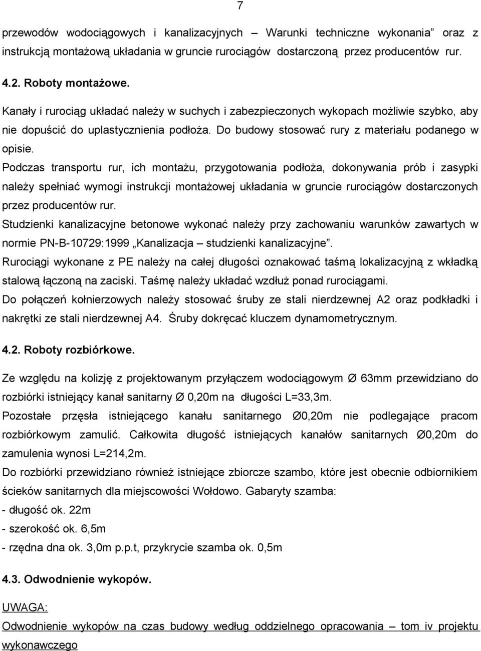 Podczas transportu rur, ich montażu, przygotowania podłoża, dokonywania prób i zasypki należy spełniać wymogi instrukcji montażowej układania w gruncie rurociągów dostarczonych przez producentów rur.