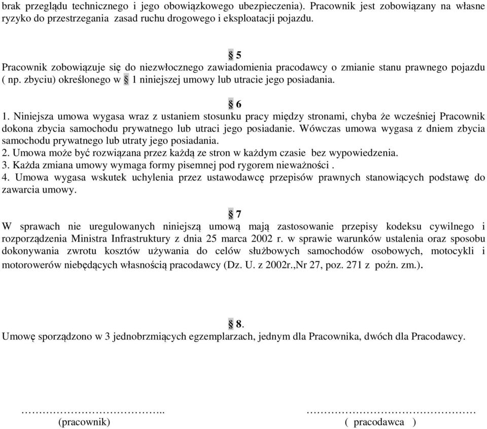 Niniejsza umowa wygasa wraz z ustaniem stosunku pracy między stronami, chyba że wcześniej Pracownik dokona zbycia samochodu prywatnego lub utraci jego posiadanie.