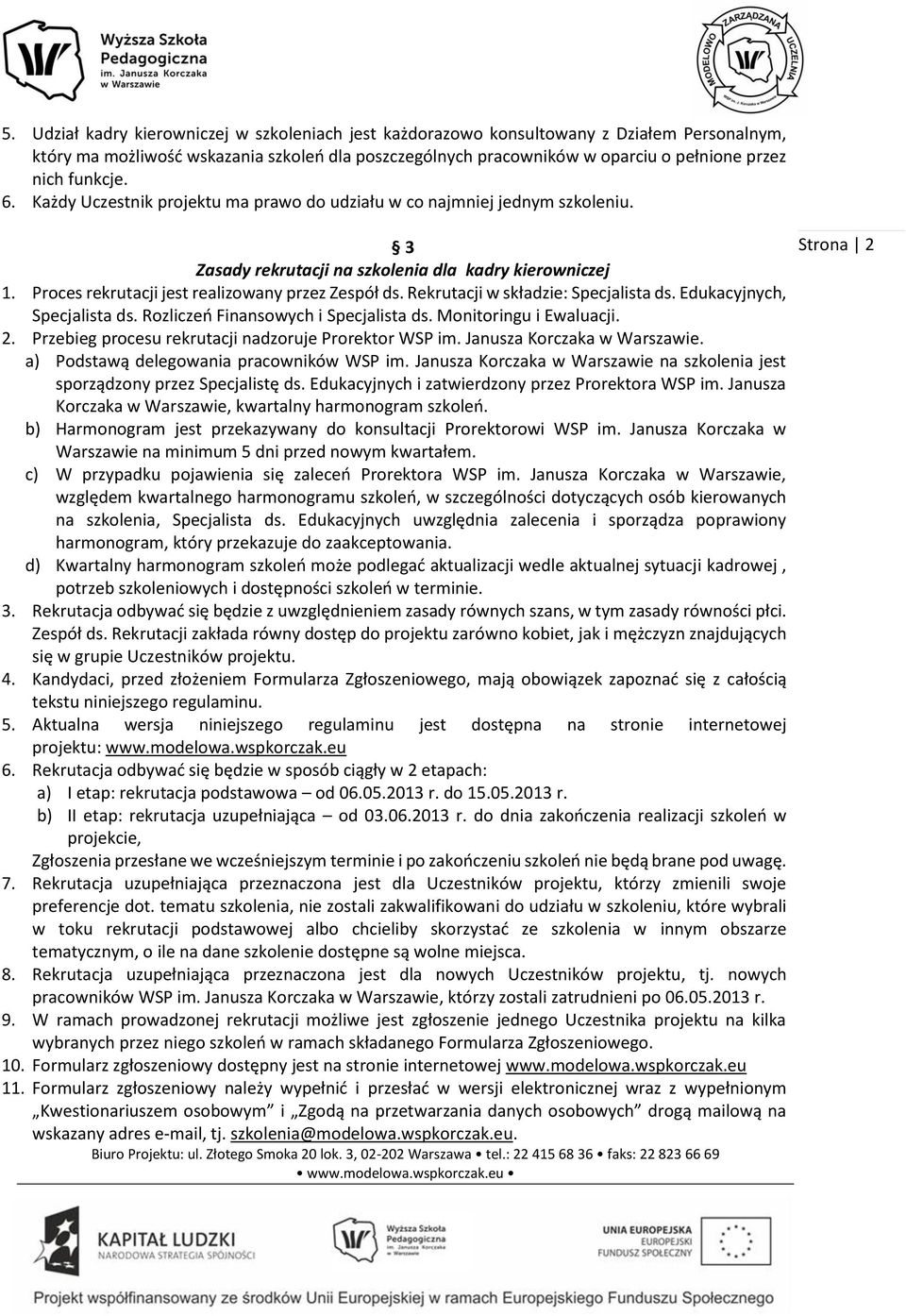 Rekrutacji w składzie: Specjalista ds. Edukacyjnych, Specjalista ds. Rozliczeń Finansowych i Specjalista ds. Monitoringu i Ewaluacji. 2. Przebieg procesu rekrutacji nadzoruje Prorektor WSP im.