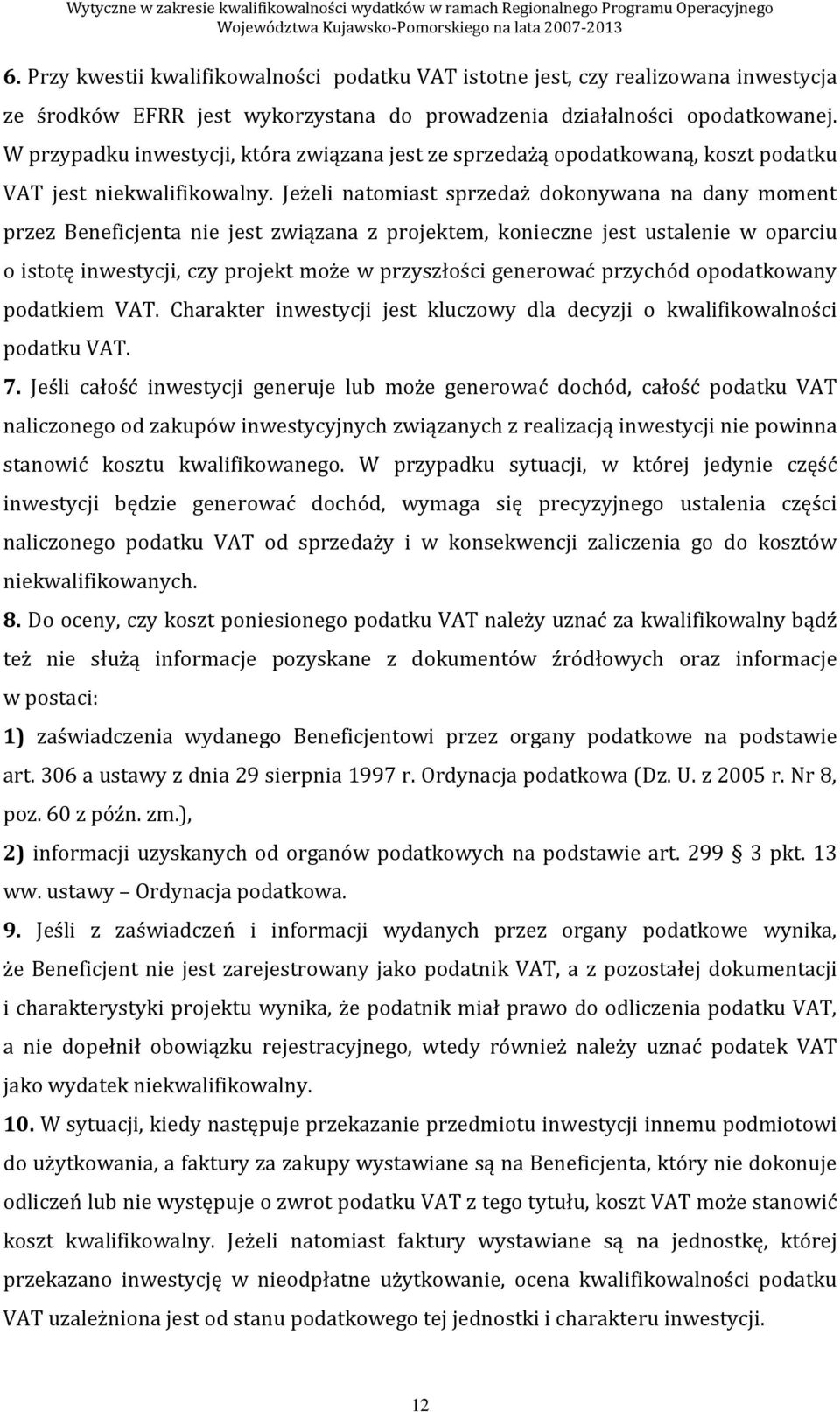 Jeżeli natomiast sprzedaż dokonywana na dany moment przez Beneficjenta nie jest związana z projektem, konieczne jest ustalenie w oparciu o istotę inwestycji, czy projekt może w przyszłości generować
