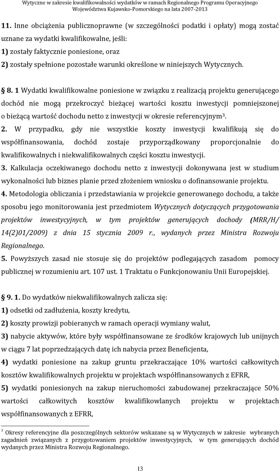 1 Wydatki kwalifikowalne poniesione w związku z realizacją projektu generującego dochód nie mogą przekroczyć bieżącej wartości kosztu inwestycji pomniejszonej o bieżącą wartość dochodu netto z