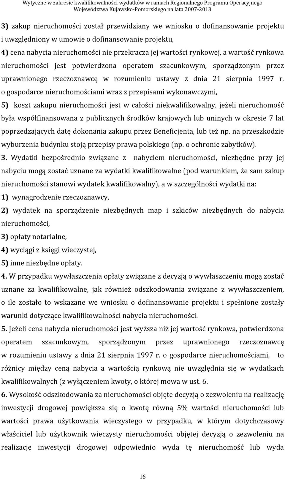o gospodarce nieruchomościami wraz z przepisami wykonawczymi, 5) koszt zakupu nieruchomości jest w całości niekwalifikowalny, jeżeli nieruchomość była współfinansowana z publicznych środków krajowych