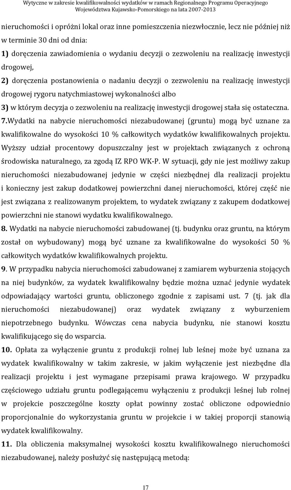 inwestycji drogowej stała się ostateczna. 7.Wydatki na nabycie nieruchomości niezabudowanej (gruntu) mogą być uznane za kwalifikowalne do wysokości 10 % całkowitych wydatków kwalifikowalnych projektu.