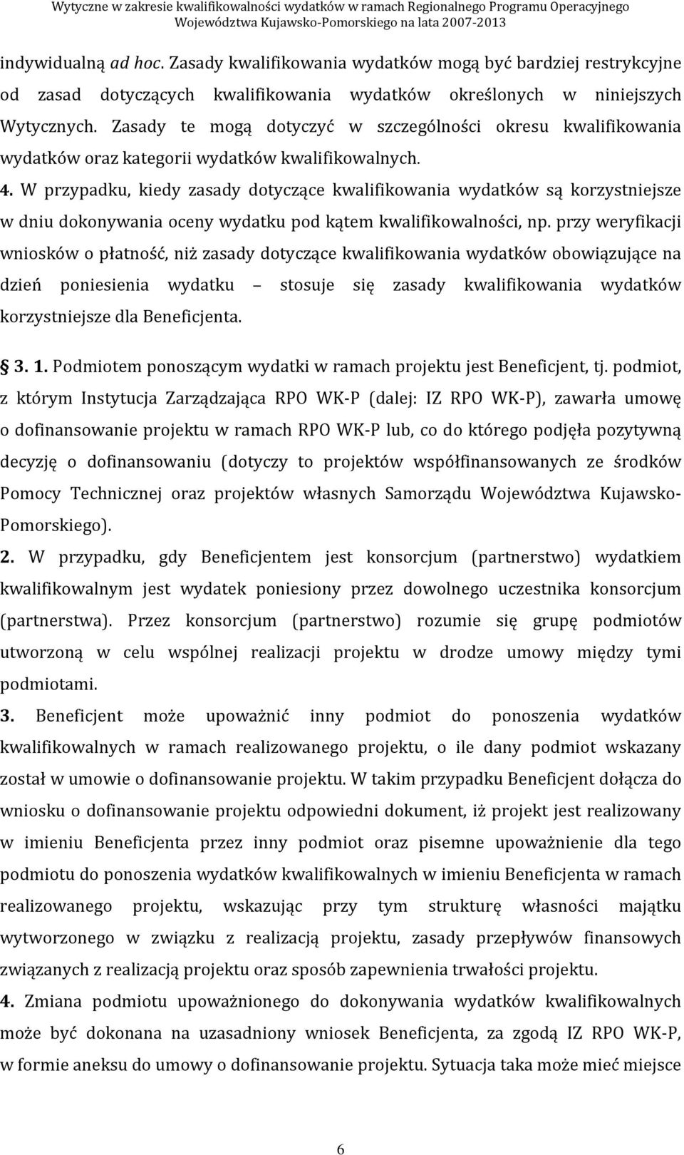 W przypadku, kiedy zasady dotyczące kwalifikowania wydatków są korzystniejsze w dniu dokonywania oceny wydatku pod kątem kwalifikowalności, np.