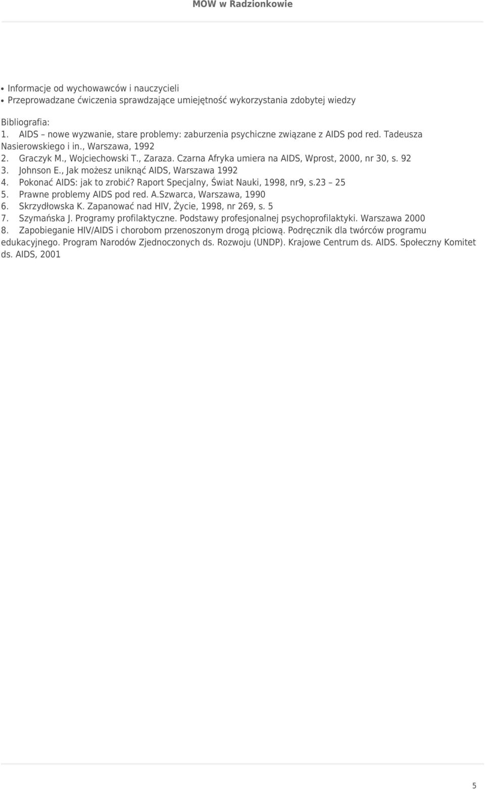 Czarna Afryka umiera na AIDS, Wprost, 2000, nr 30, s. 92 3. Johnson E., Jak możesz uniknąć AIDS, Warszawa 1992 4. Pokonać AIDS: jak to zrobić? Raport Specjalny, Świat Nauki, 1998, nr9, s.23 25 5.