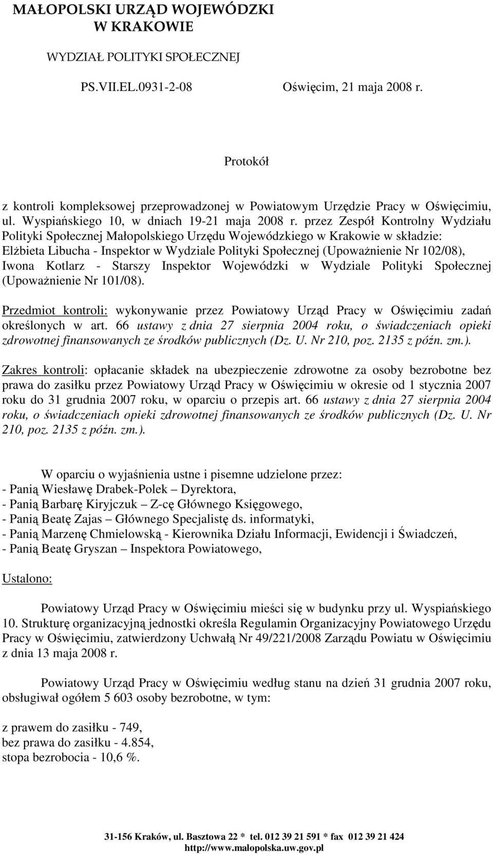 przez Zespół Kontrolny Wydziału Polityki Społecznej Małopolskiego Urzdu Wojewódzkiego w Krakowie w składzie: Elbieta Libucha - Inspektor w Wydziale Polityki Społecznej (Upowanienie Nr 102/08), Iwona