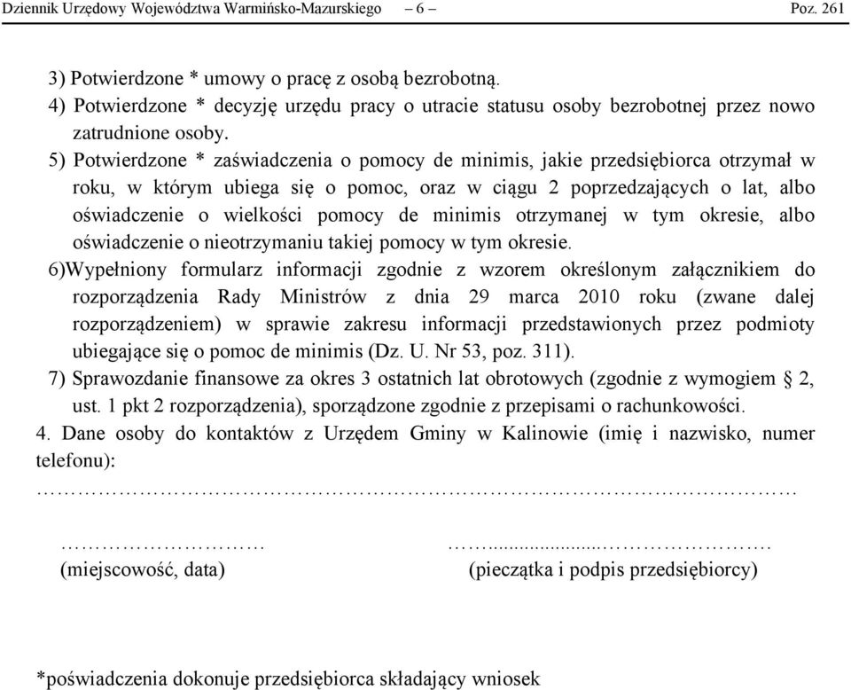 5) Potwierdzone * zaświadczenia o pomocy de minimis, jakie przedsiębiorca otrzymał w roku, w którym ubiega się o pomoc, oraz w ciągu 2 poprzedzających o lat, albo oświadczenie o wielkości pomocy de