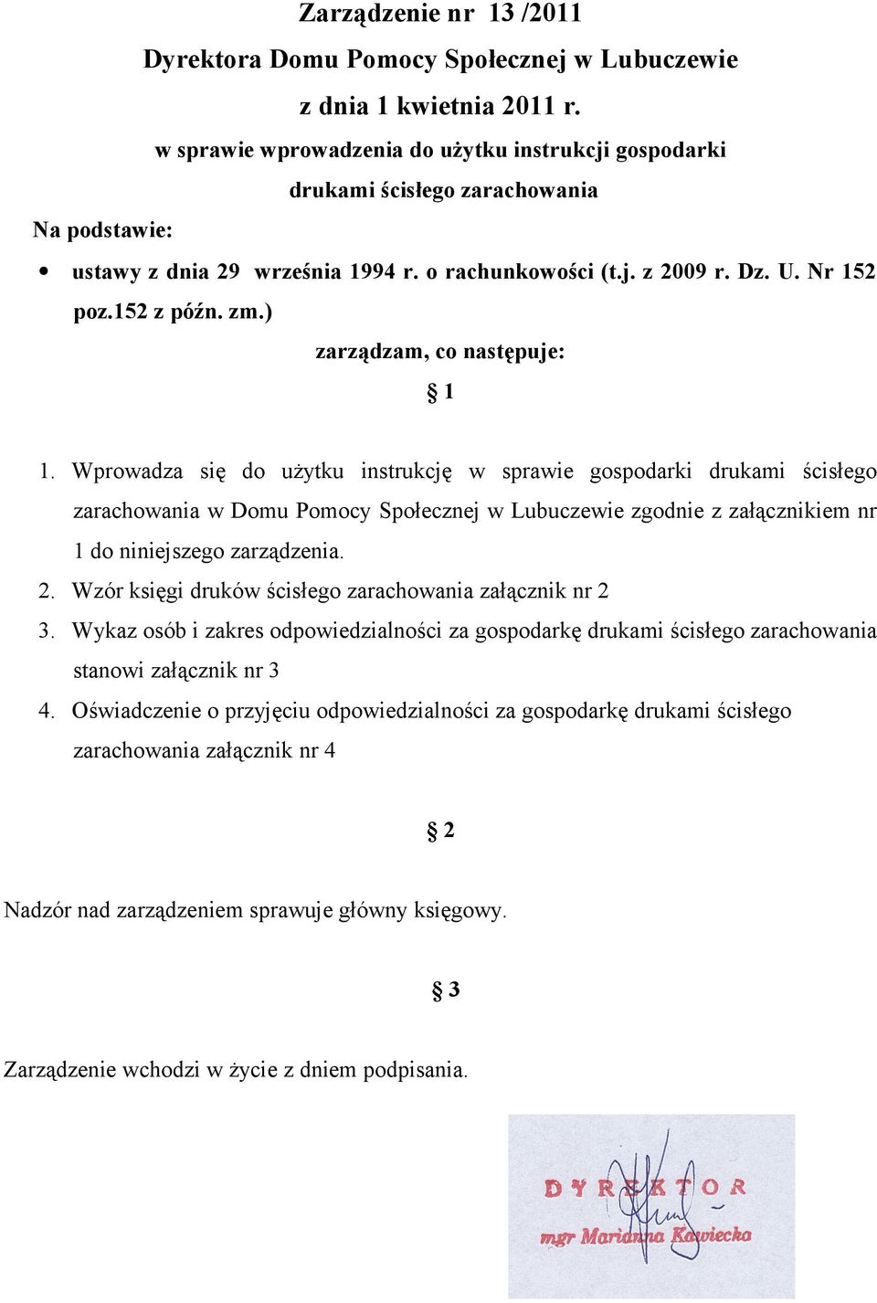 Wprowadza się do użytku instrukcję w sprawie gospodarki drukami ścisłego zarachowania w Domu Pomocy Społecznej w Lubuczewie zgodnie z załącznikiem nr 1 do niniejszego zarządzenia. 2.