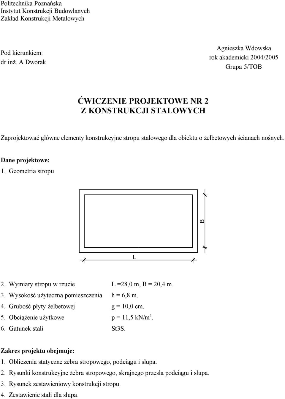 Dane projektowe: 1. Geometria stropu B L. Wymiary stropu w rzucie L =8,0 m, B = 0,4 m. 3. Wysokość użyteczna pomieszczenia h = 6,8 m. 4. Grubość płyty żelbetowej g = 10,0 cm. 5.