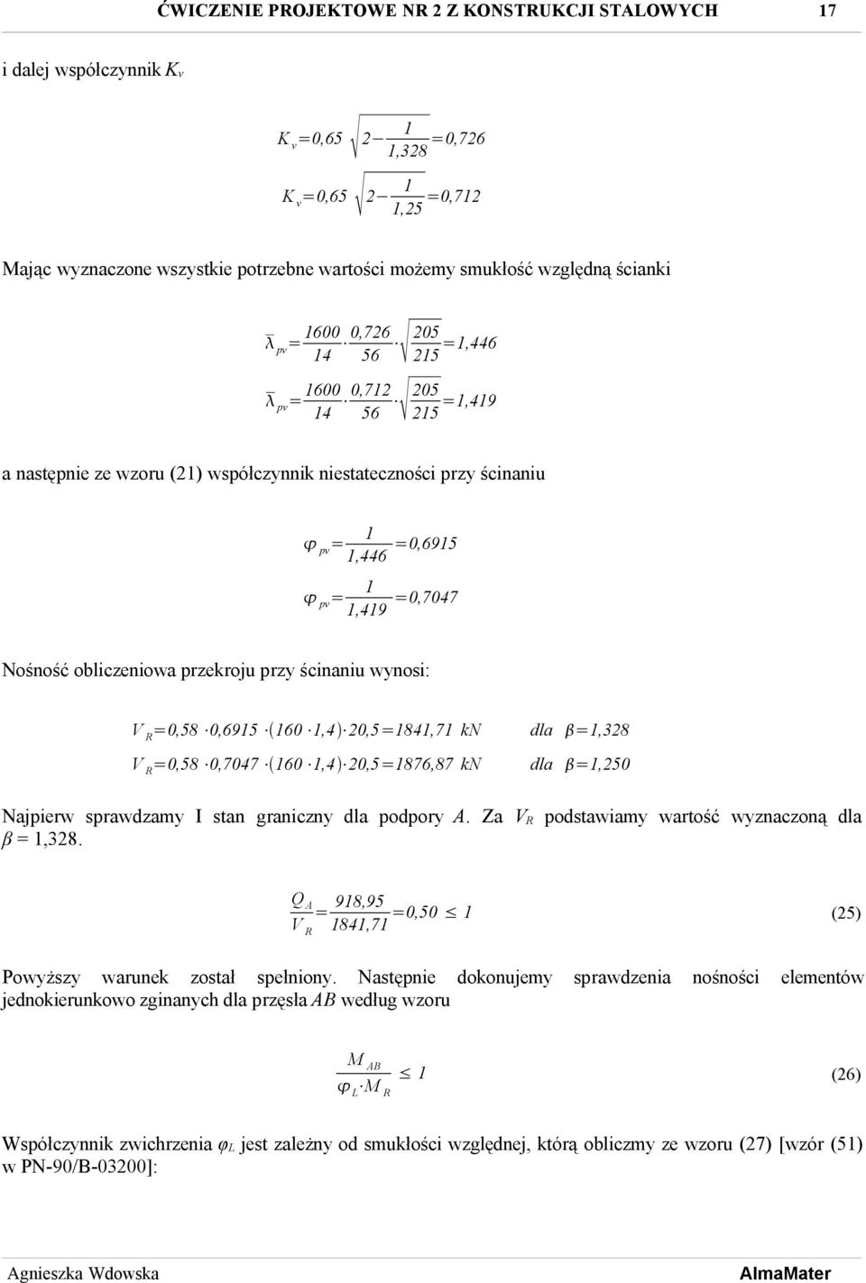 przekroju przy ścinaniu wynosi: V R =0,58 0,6915 160 1,4 0,5=1841,71 kn V R =0,58 0,7047 160 1,4 0,5=1876,87 kn dla =1,38 dla =1,50 Najpierw sprawdzamy I stan graniczny dla podpory A.