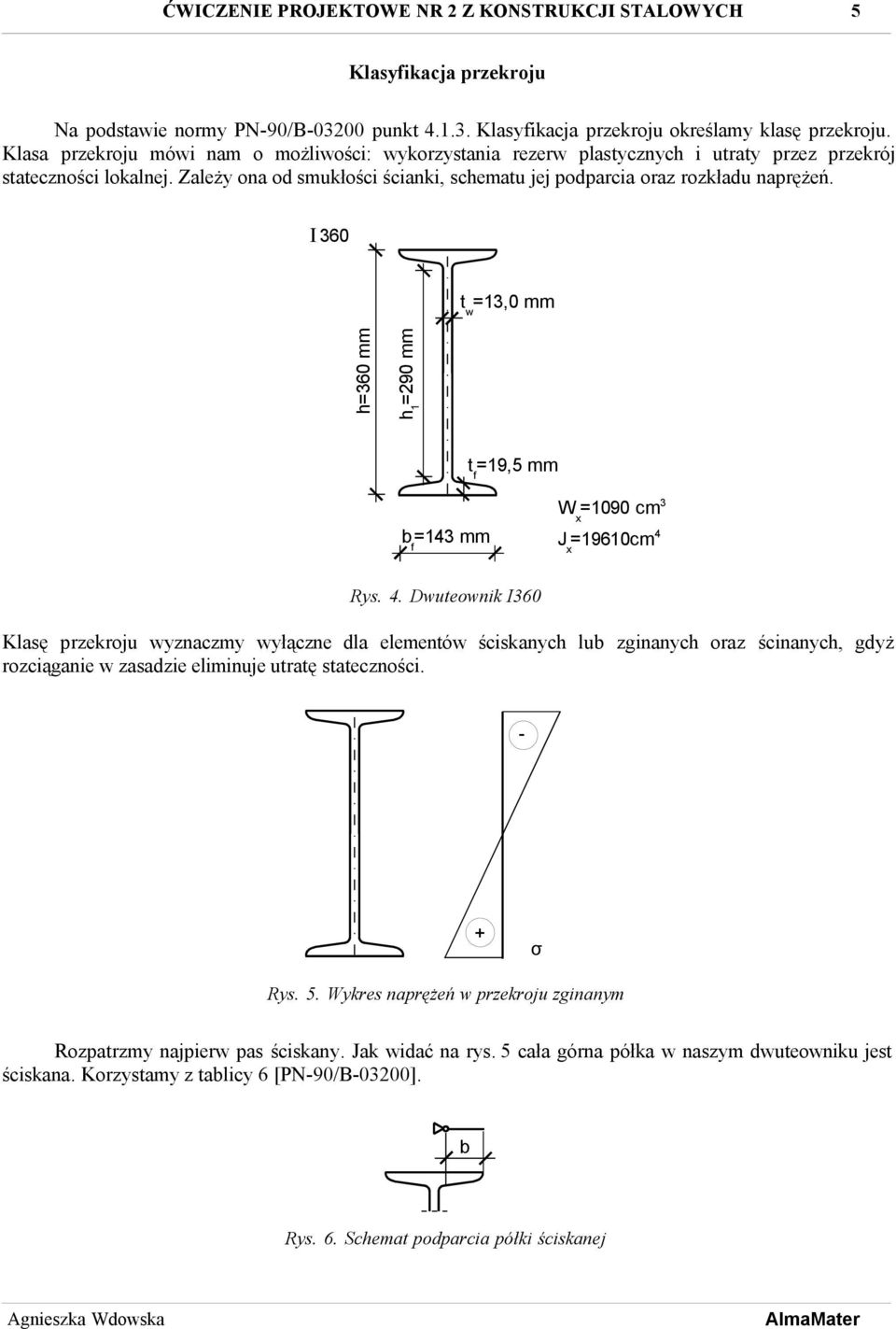 I 360 t w =13,0 mm h=360 mm h 1 =90 mm t f =19,5 mm b f =143 mm W x =1090 cm 3 J x =19610cm 4 