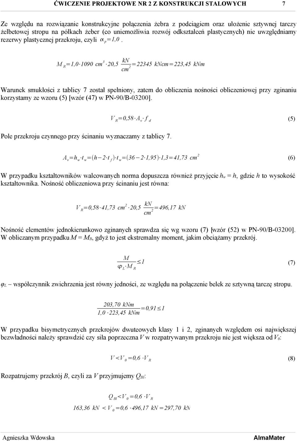 M R =1,0 1090 cm 3 0,5 kn =345 kncm=3,45 knm cm Warunek smukłości z tablicy 7 został spełniony, zatem do obliczenia nośności obliczeniowej przy zginaniu korzystamy ze wzoru (5) [wzór (47) w