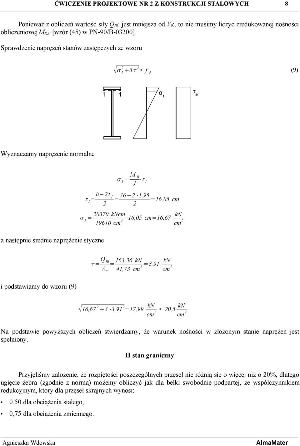 kncm kn 16,05 cm=16,67 4 19610 cm cm i podstawiamy do wzoru (9) = Q Bl 163,36 kn kn = =3,91 A v 41,73 cm cm 16,67 3 3,91 =17,99 kn kn 0,5 cm cm Na podstawie powyższych obliczeń stwierdzamy, że