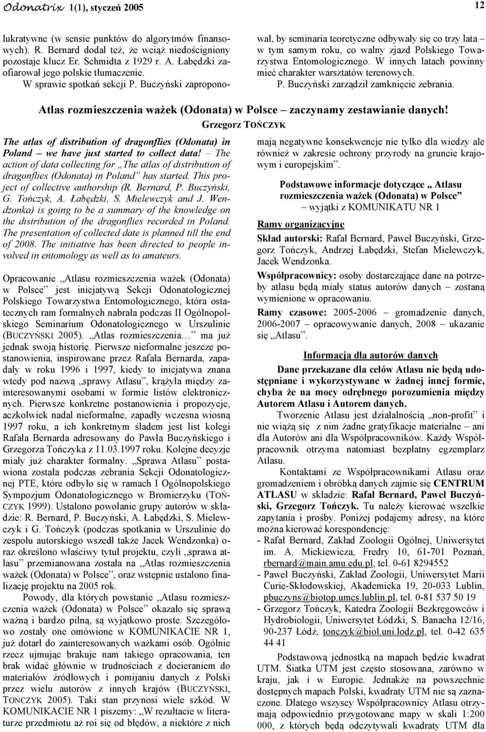 W innych latach powinny mieć charakter warsztatów terenowych. P. Buczyński zarządził zamknięcie zebrania. Atlas rozmieszczenia ważek (Odonata) w Polsce zaczynamy zestawianie danych!