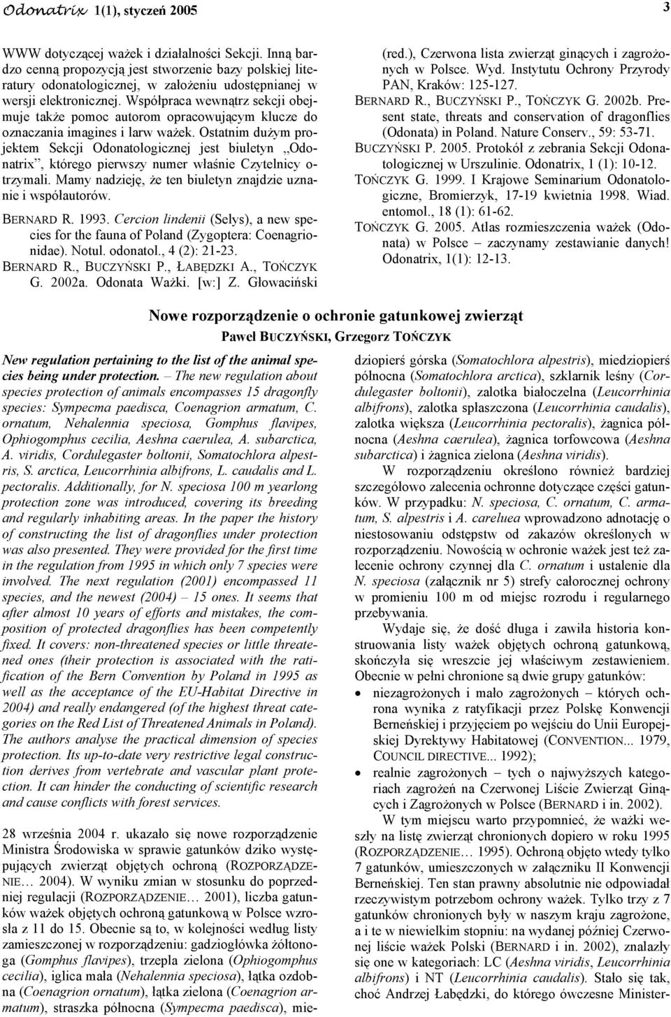 Ostatnim dużym projektem Sekcji Odonatologicznej jest biuletyn Odonatrix, którego pierwszy numer właśnie Czytelnicy o- trzymali. Mamy nadzieję, że ten biuletyn znajdzie uznanie i współautorów.