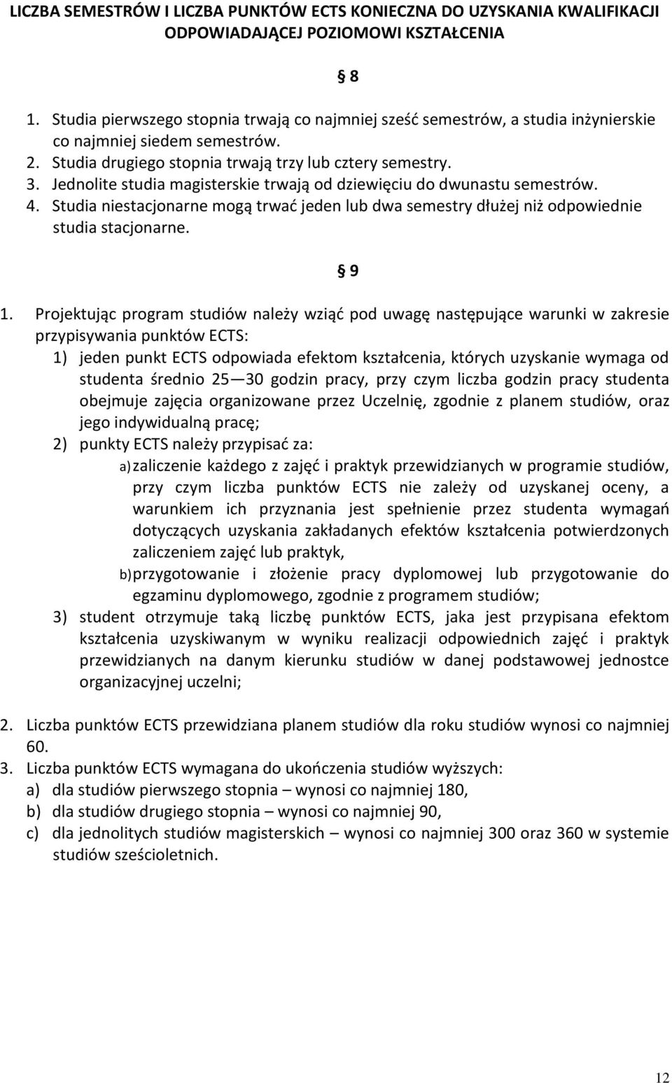 Jednolite studia magisterskie trwają od dziewięciu do dwunastu semestrów. 4. Studia niestacjonarne mogą trwać jeden lub dwa semestry dłużej niż odpowiednie studia stacjonarne. 1.