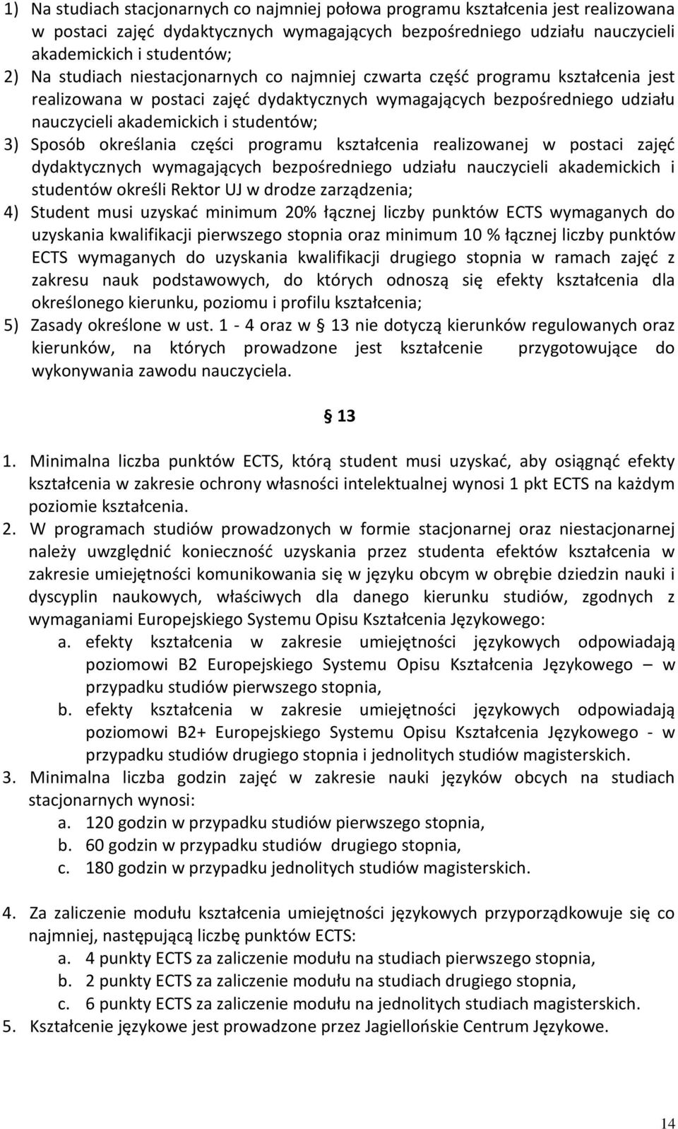 Sposób określania części programu kształcenia realizowanej w postaci zajęć dydaktycznych wymagających bezpośredniego udziału nauczycieli akademickich i studentów określi Rektor UJ w drodze