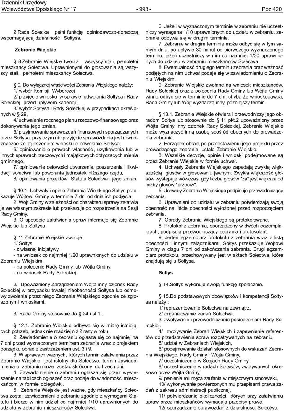 Do wy³¹cznej w³aœciwoœci Zebrania Wiejskiego nale y: 1/ wybór Komisji Wyborczej 2/ przyjêcie wniosku w sprawie odwo³ania So³tysa i Rady So³eckiej przed up³ywem kadencji, 3/ wybór So³tysa i Rady