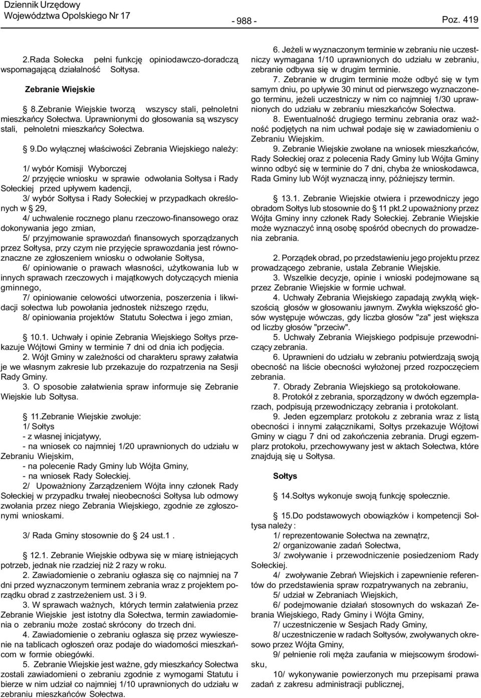 Do wy³¹cznej w³aœciwoœci Zebrania Wiejskiego nale y: 1/ wybór Komisji Wyborczej 2/ przyjêcie wniosku w sprawie odwo³ania So³tysa i Rady So³eckiej przed up³ywem kadencji, 3/ wybór So³tysa i Rady