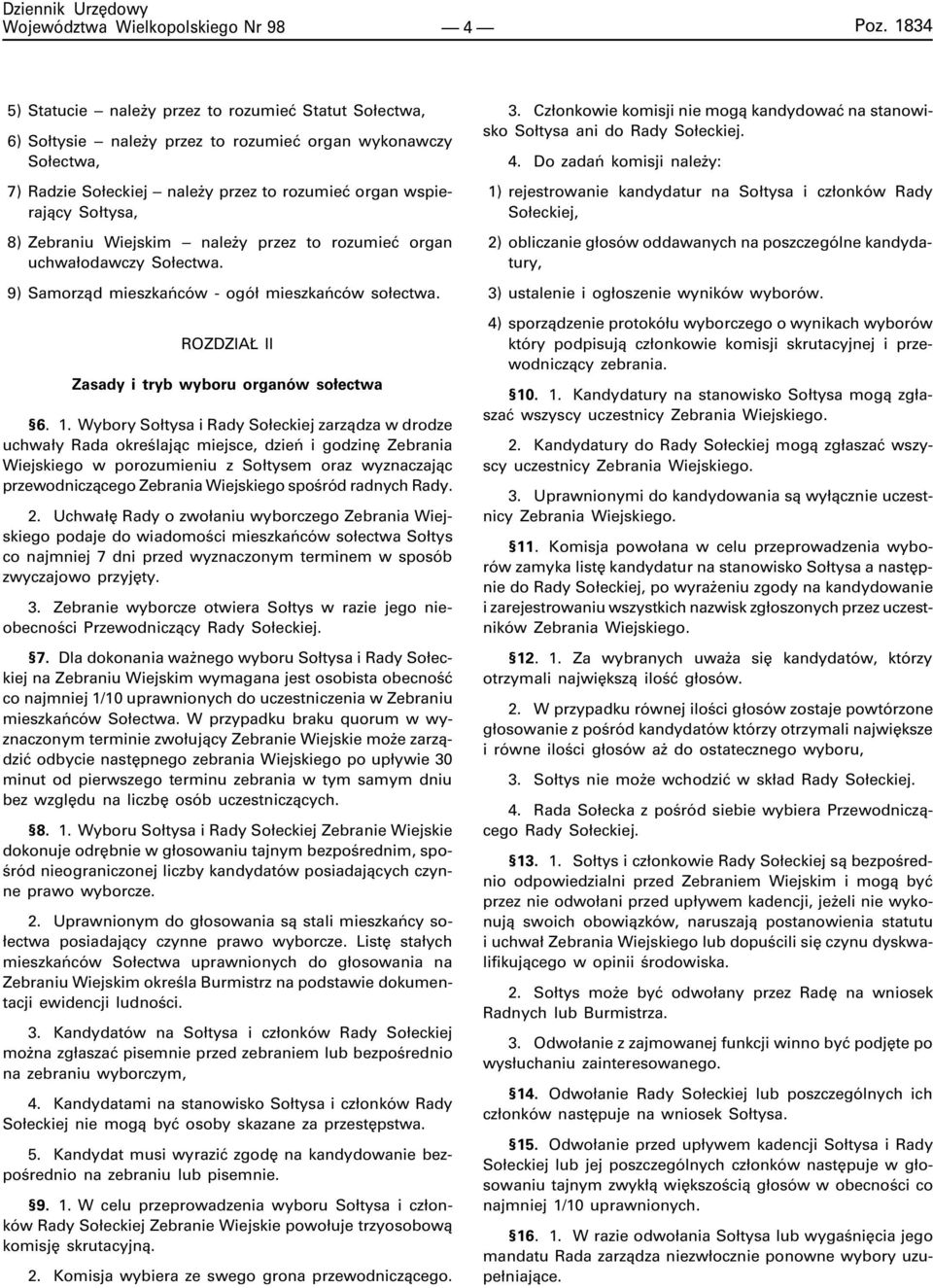 Wybory So³tysa i Rady So³eckiej zarz¹dza w drodze uchwa³y Rada okreœlaj¹c miejsce, dzieñ i godzinê Zebrania Wiejskiego w porozumieniu z So³tysem oraz wyznaczaj¹c przewodnicz¹cego Zebrania Wiejskiego