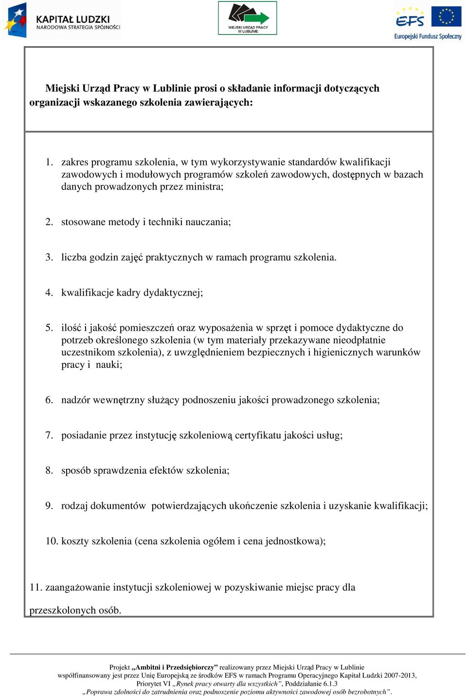 stosowane metody i techniki nauczania; 3. liczba godzin zajęć praktycznych w ramach programu szkolenia. 4. kwalifikacje kadry dydaktycznej; 5.