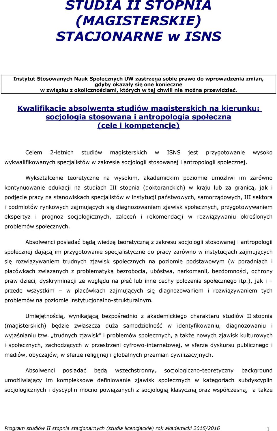 Kwalifikacje absolwenta studiów magisterskich na kierunku: socjologia stosowana i antropologia społeczna (cele i kompetencje) Celem 2-letnich studiów magisterskich w ISNS jest przygotowanie wysoko