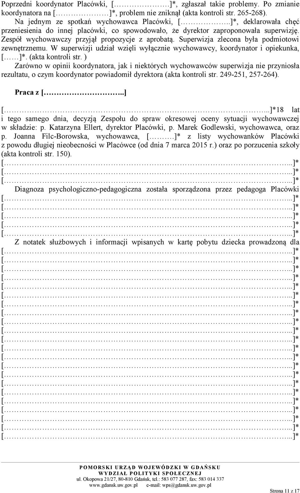 Superwizja zlecona była podmiotowi zewnętrznemu. W superwizji udział wzięli wyłącznie wychowawcy, koordynator i opiekunka, [ ]*. (akta kontroli str.