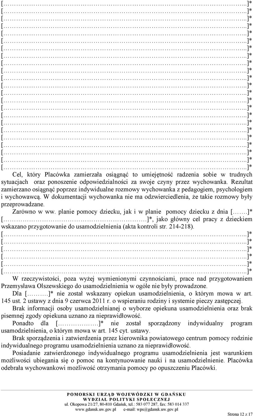 Zarówno w ww. planie pomocy dziecku, jak i w planie pomocy dziecku z dnia [.]* [.]*, jako główny cel pracy z dzieckiem wskazano przygotowanie do usamodzielnienia (akta kontroli str. 214-218).