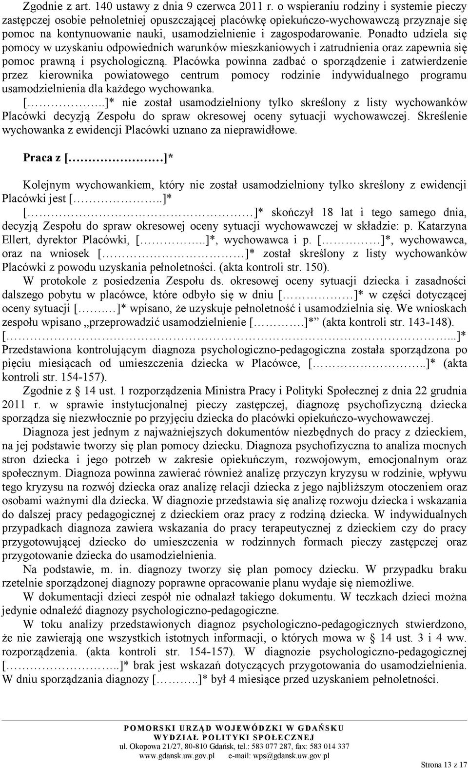 Ponadto udziela się pomocy w uzyskaniu odpowiednich warunków mieszkaniowych i zatrudnienia oraz zapewnia się pomoc prawną i psychologiczną.