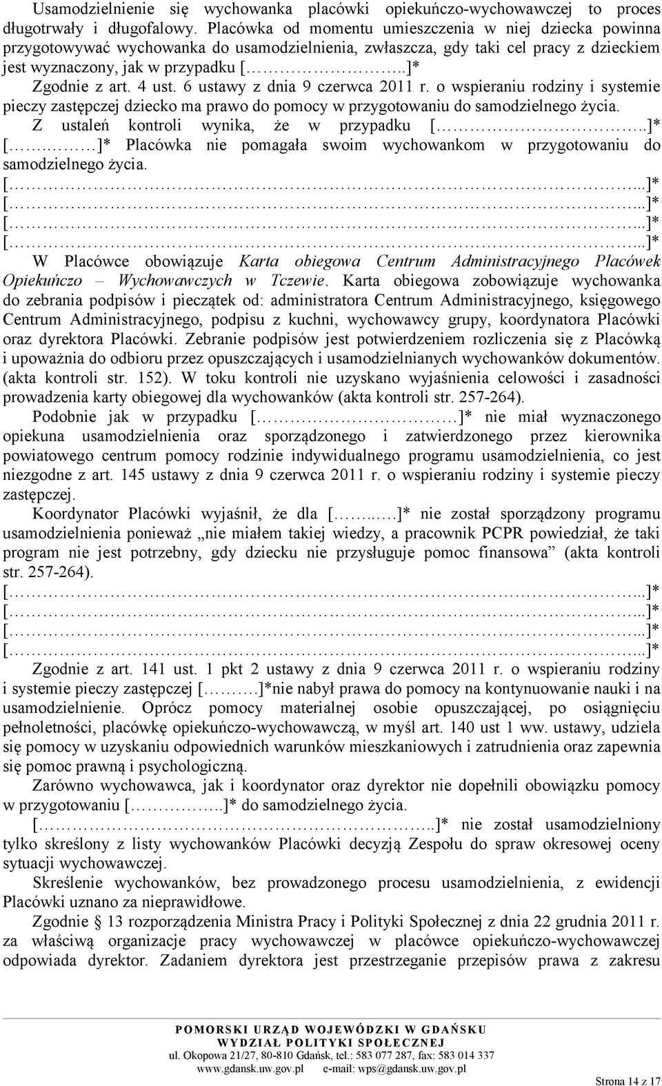 4 ust. 6 ustawy z dnia 9 czerwca 2011 r. o wspieraniu rodziny i systemie pieczy zastępczej dziecko ma prawo do pomocy w przygotowaniu do samodzielnego życia.