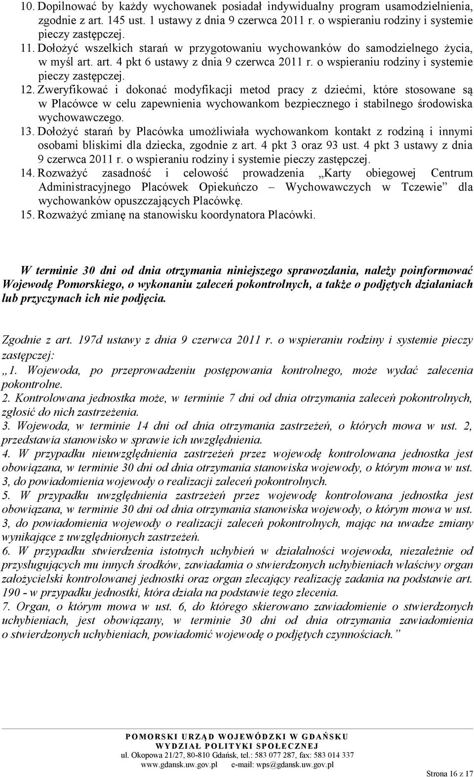 Zweryfikować i dokonać modyfikacji metod pracy z dziećmi, które stosowane są w Placówce w celu zapewnienia wychowankom bezpiecznego i stabilnego środowiska wychowawczego. 13.